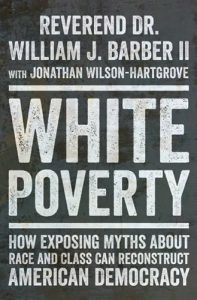 White Poverty: How Exposing Myths About Race and Class Can Reconstruct American Democracy by Reverend Dr. William J. Barber II with Jonathan Wilson-Hartgrove book cover image