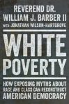 White Poverty: How Exposing Myths About Race and Class Can Reconstruct American Democracy by Reverend Dr. William J. Barber II with Jonathan Wilson-Hartgrove book cover image