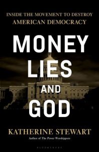 Money, Lies, and God: Inside the Movement to Destroy American Democracy by Katherine Stewart book cover image