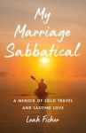 My Marriage Sabbatical: A Memoir of Solo Travel and Lasting Love by Leah Fisher book cover image